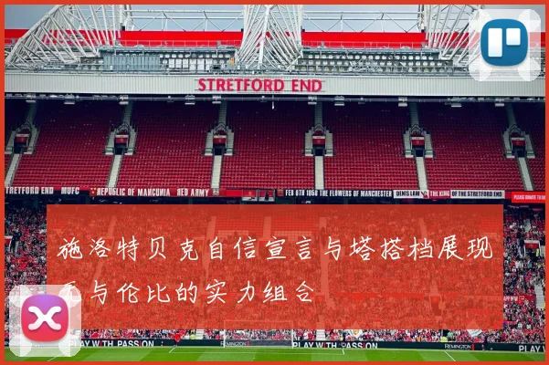 施洛特贝克自信宣言与塔搭档展现无与伦比的实力组合
